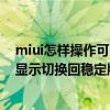 miui怎樣操作可以顯示切換穩定版（MIUI怎么樣操作可以顯示切換回穩定版）