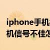 iphone手機接受信號不好怎么辦（iPhone手機信號不佳怎么辦）
