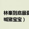 林峯到底最愛哪個女友（為什么有女生被林峯喊豬寶寶）