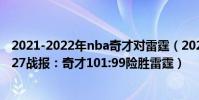 2021-2022年nba奇才對雷霆(2021-2022NBA常規賽11.27戰報:奇才101:99險勝雷霆)