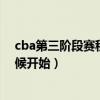 cba第三階段賽程什么時候開始（cba第二階段賽程什么時候開始）