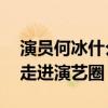 演員何冰什么時候出名的（35歲的他才逐漸走進演藝圈）