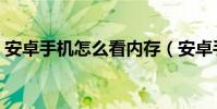安卓手機怎么看內存(安卓手機怎么看內存)