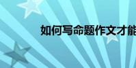 如何寫命題作文才能得高分?
