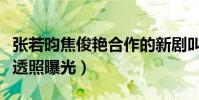 張若昀焦俊艷合作的新劇叫什么(二度合作路透照曝光)