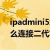 ipadmini5怎么連接蘋果筆（iPadmini6怎么連接二代筆）