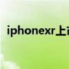 iphonexr上市時間（iPhoneXR上市時間）