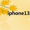 iphone13怎么樣（iPhone13怎么樣）
