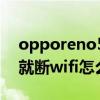 opporeno5經常斷網（opporeno7se鎖屏就斷wifi怎么辦）