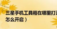 三星手機工具箱在哪里打開(三星S5工具箱怎么開啟)
