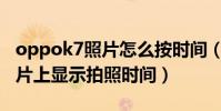 oppok7照片怎么按時間(oppoR7如何在照片上顯示拍照時間)