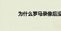 為什么羅馬錄像后沒有圖像?