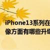 iPhone13系列在影像方面有哪些升級（iPhone13系列在影像方面有哪些升級）