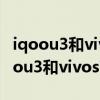 iqoou3和vivos7e活力版打游戲哪個好（iqoou3和vivos7e哪個好）