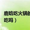 鹿晗吃火鍋的視頻引熱議（吃火鍋涮葡萄真的吃嗎）