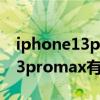iphone13promax有幾個攝像頭（iPhone13promax有幾個攝像頭）