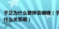 于正為什么要捧袁姍姍(于正和袁姍姍私下是什么關系呢)