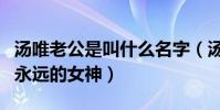 湯唯老公是叫什么名字(湯唯是金泰勇心目中永遠的女神)