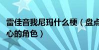 雷佳音我尼瑪什么梗(盤點雷佳音哪些深入人心的角色)