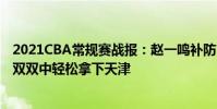 2021CBA常規賽戰報:趙一鳴補防內線按鈕深圳7名球員在雙雙中輕松拿下天津