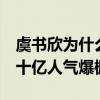 虞書欣為什么參加青春有你2（視頻播放量近十億人氣爆棚）
