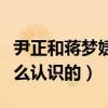 尹正和蔣夢婕在一起了嗎（尹正與蔣夢婕是怎么認識的）
