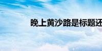 晚上黃沙路是標題還是題字?