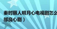 秦時麗人明月心電視劇怎么樣(很尊重歷史是部良心劇)