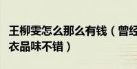 王柳雯怎么那么有錢(曾經憑借街拍而躥紅穿衣品味不錯)