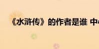 《水滸傳》的作者是誰 中心思想是什么?