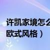 許凱家境怎么樣（家中內部裝修風格曝光奢華歐式風格）