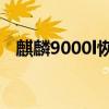 麒麟9000l恢復供貨（麒麟9000L怎么樣）