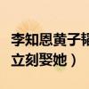 李知恩黃子韜認識嗎（直言只要對方愿意自己立刻娶她）