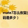 mate7怎么恢復出廠設置密碼（華為mate7恢復出廠設置密碼是多少）