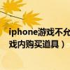 iphone游戲不允許app內購買項目（如何禁止iPhone在游戲內購買道具）