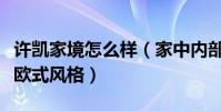 許凱家境怎么樣(家中內部裝修風格曝光奢華歐式風格)