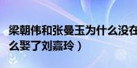梁朝偉和張曼玉為什么沒在一起(梁朝偉為什么娶了劉嘉玲)