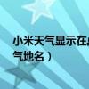 小米天氣顯示在桌面（小米3桌面為什么顯示不到當地的天氣地名）