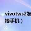 vivotws2怎么連接手機（vivoTWS2怎么連接手機）