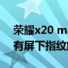 榮耀x20 max支持屏幕指紋（榮耀x20max有屏下指紋解鎖嗎）