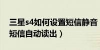 三星s4如何設置短信靜音(三星S4如何設置短信自動讀出)