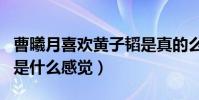 曹曦月喜歡黃子韜是真的么(黃子韜對曹曦月是什么感覺)