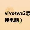 vivotws2怎么連接電腦（vivoTWS2怎么連接電腦）