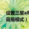 設置三星a8s簡易模式（三星A8如何切換為簡易模式）