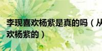 李現喜歡楊紫是真的嗎(從哪些細節看出他喜歡楊紫的)