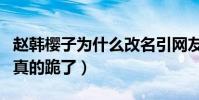 趙韓櫻子為什么改名引網友關注(知道真相后真的跪了)