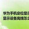 華為手機定位顯示設備離線是什么意思（華為P8手機定位后顯示設備離線怎么辦）