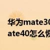 華為mate30通話記錄刪除怎么找回（華為mate40怎么恢復通訊錄）
