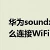 華為soundx怎么連接wifi（華為SoundX怎么連接WiFi）