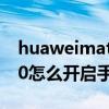 huaweimate40怎么連手寫筆（華為mate40怎么開啟手寫筆功能）